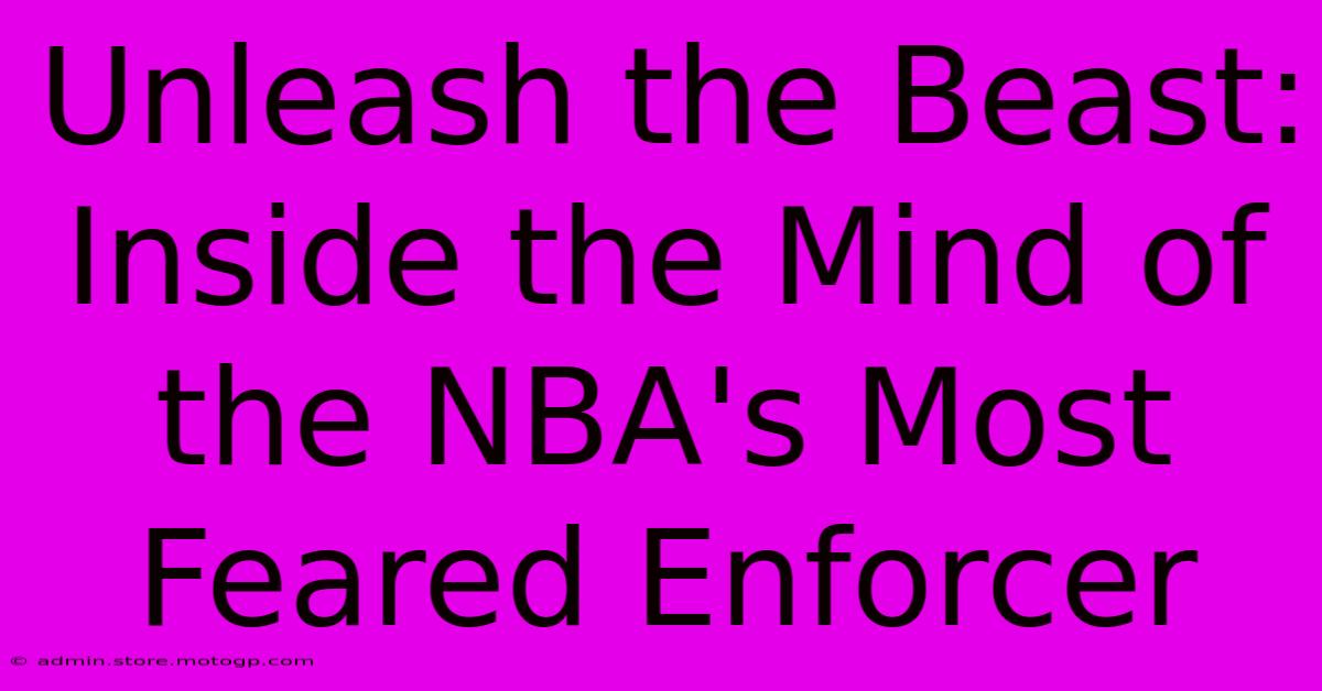 Unleash The Beast: Inside The Mind Of The NBA's Most Feared Enforcer