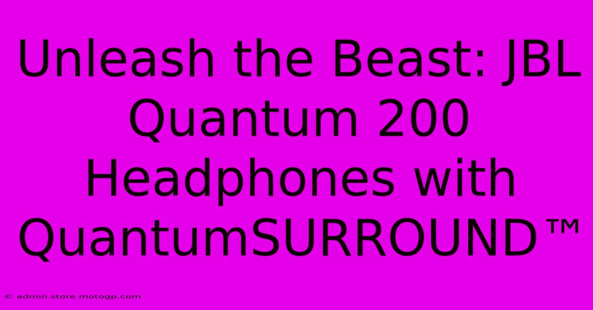 Unleash The Beast: JBL Quantum 200 Headphones With QuantumSURROUND™