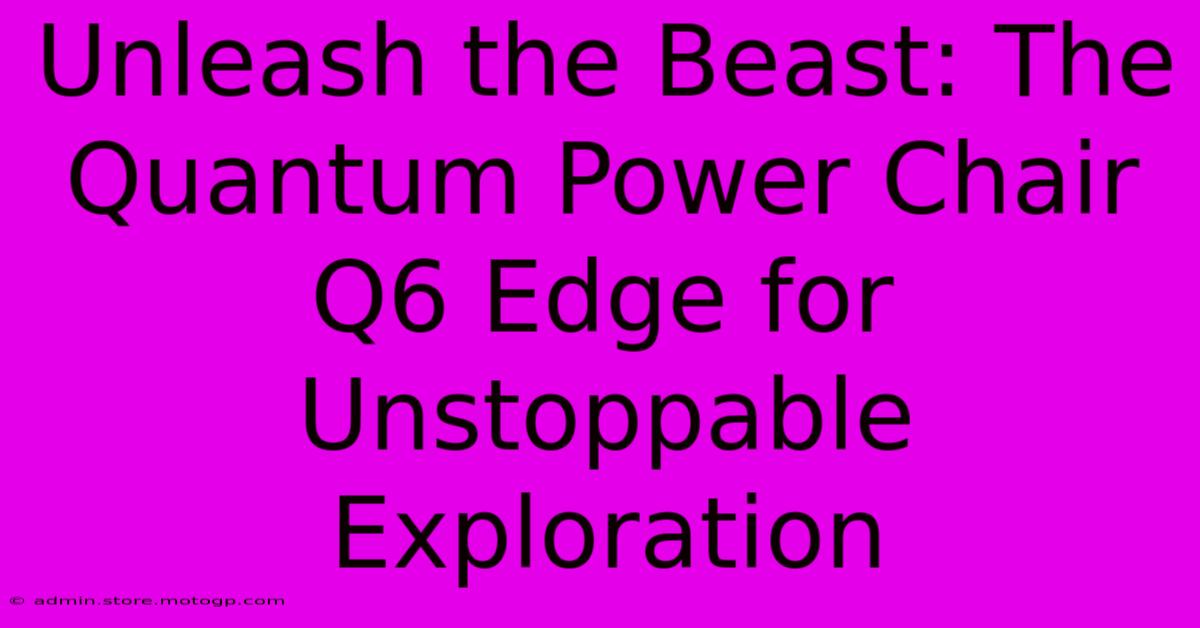 Unleash The Beast: The Quantum Power Chair Q6 Edge For Unstoppable Exploration