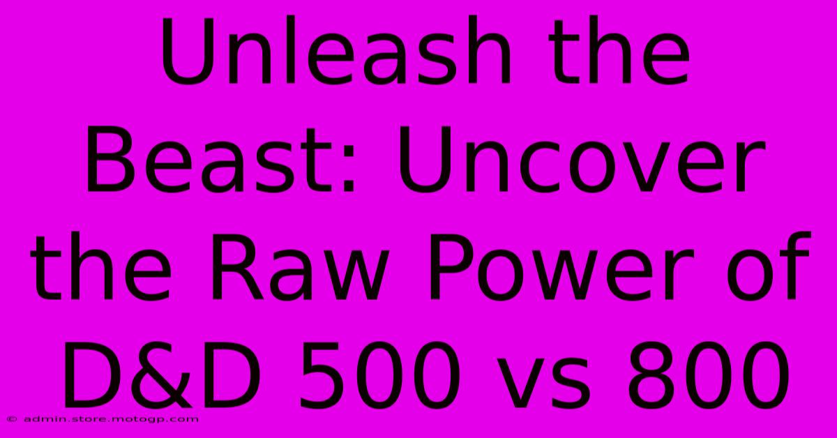 Unleash The Beast: Uncover The Raw Power Of D&D 500 Vs 800