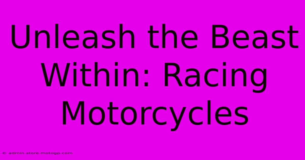 Unleash The Beast Within: Racing Motorcycles