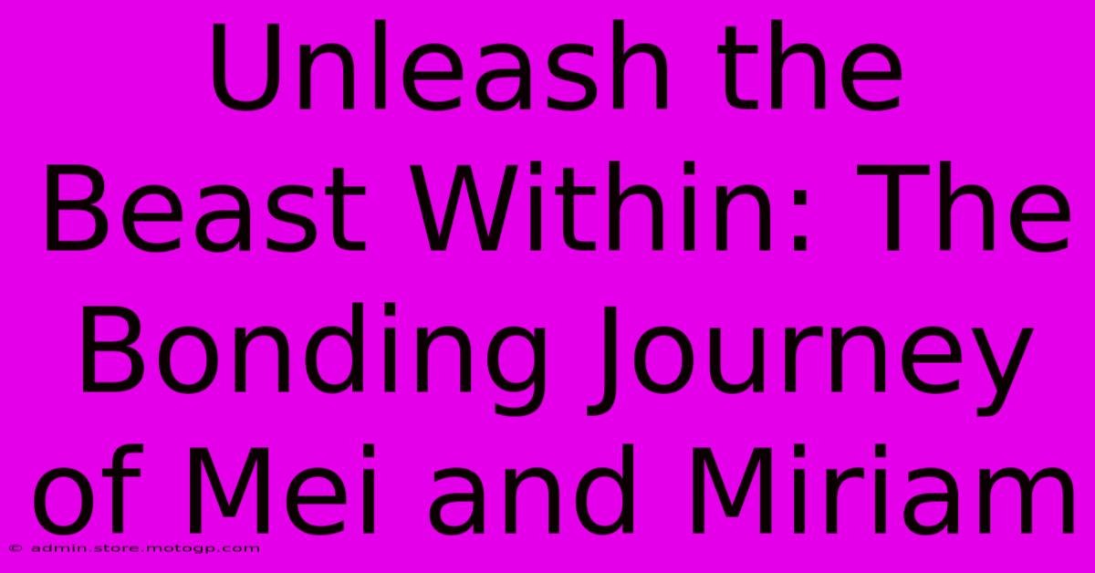 Unleash The Beast Within: The Bonding Journey Of Mei And Miriam