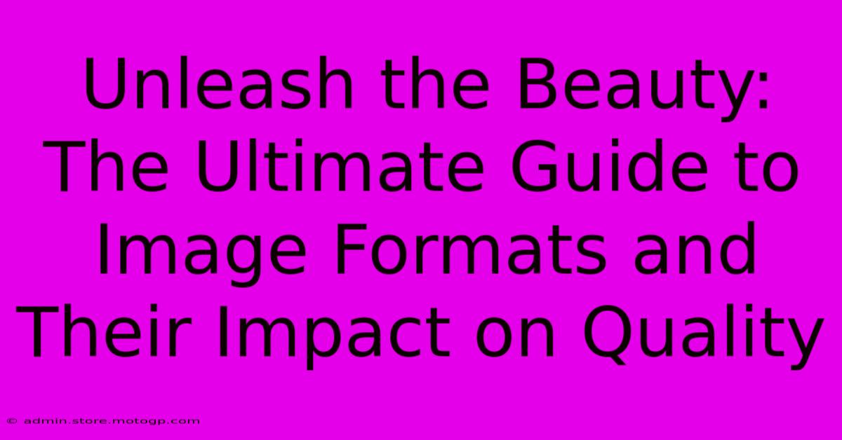 Unleash The Beauty: The Ultimate Guide To Image Formats And Their Impact On Quality