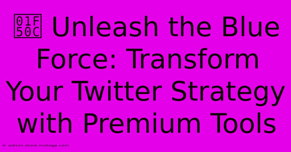 🔌 Unleash The Blue Force: Transform Your Twitter Strategy With Premium Tools