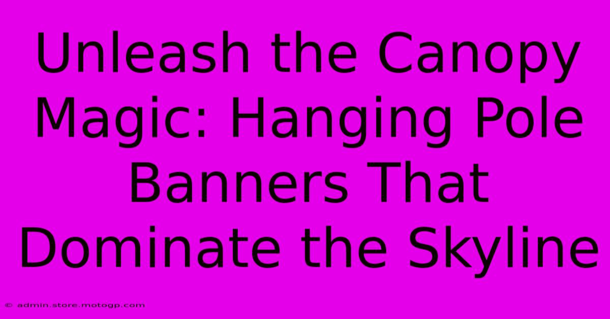 Unleash The Canopy Magic: Hanging Pole Banners That Dominate The Skyline