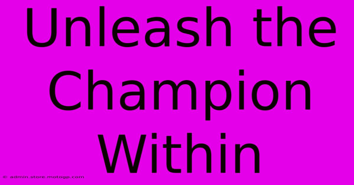 Unleash The Champion Within