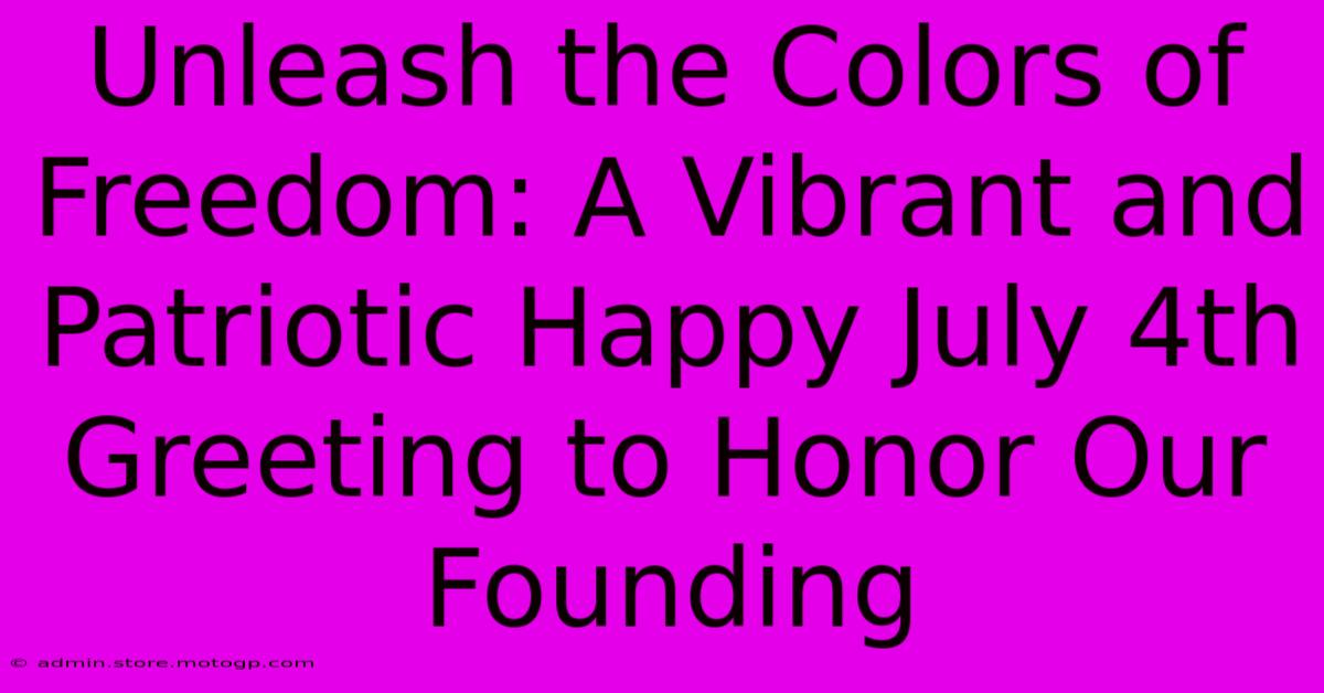 Unleash The Colors Of Freedom: A Vibrant And Patriotic Happy July 4th Greeting To Honor Our Founding