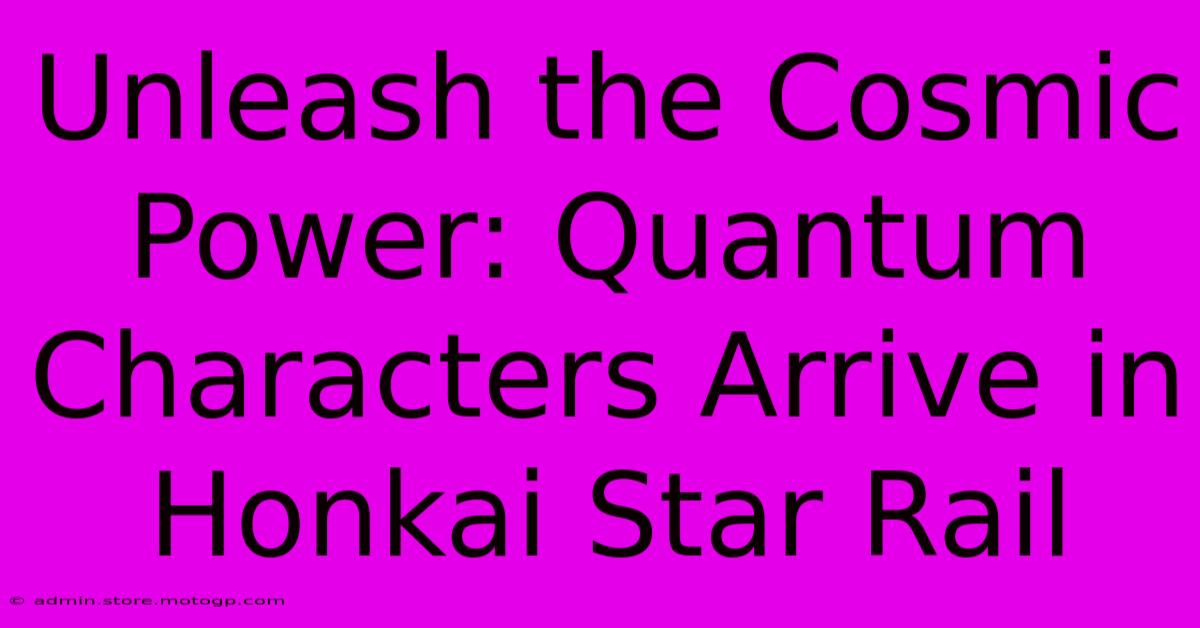 Unleash The Cosmic Power: Quantum Characters Arrive In Honkai Star Rail