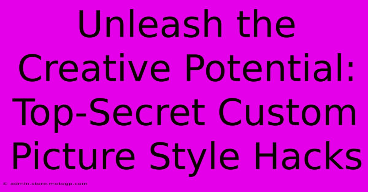 Unleash The Creative Potential: Top-Secret Custom Picture Style Hacks