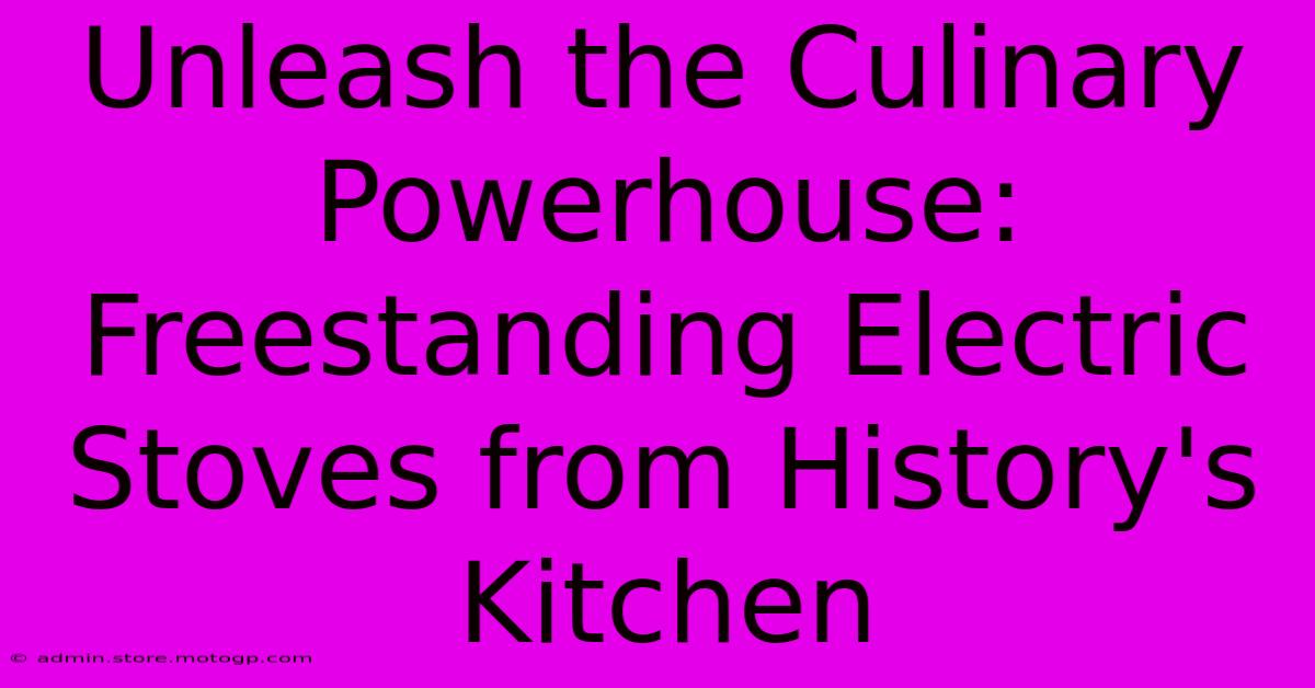 Unleash The Culinary Powerhouse: Freestanding Electric Stoves From History's Kitchen