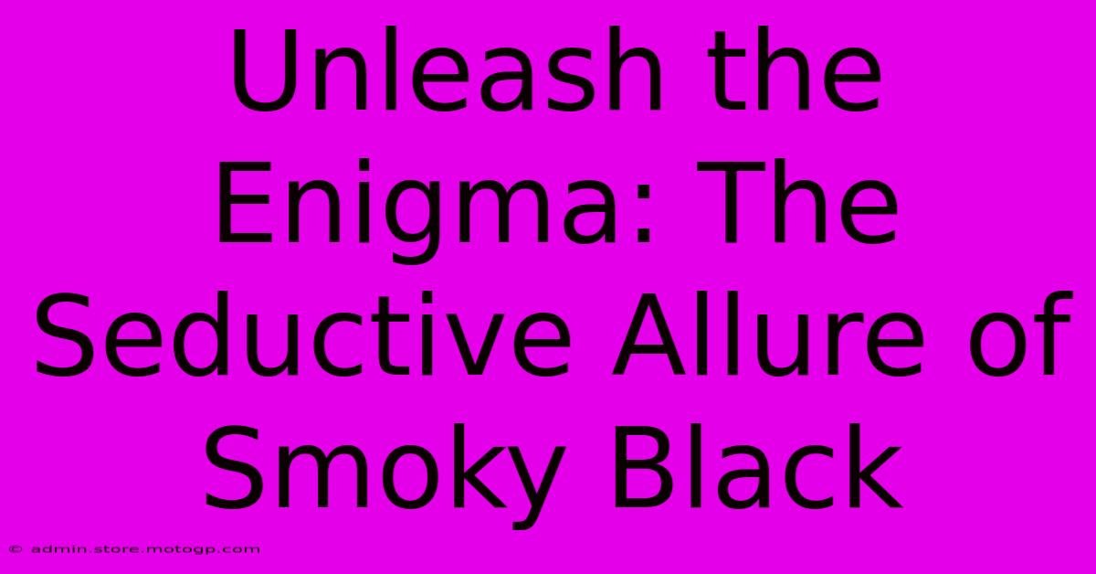 Unleash The Enigma: The Seductive Allure Of Smoky Black