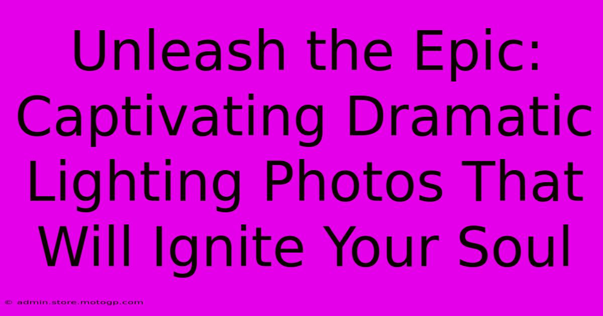 Unleash The Epic: Captivating Dramatic Lighting Photos That Will Ignite Your Soul