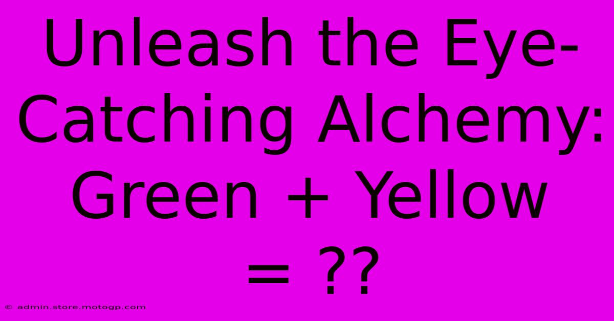 Unleash The Eye-Catching Alchemy: Green + Yellow = ??