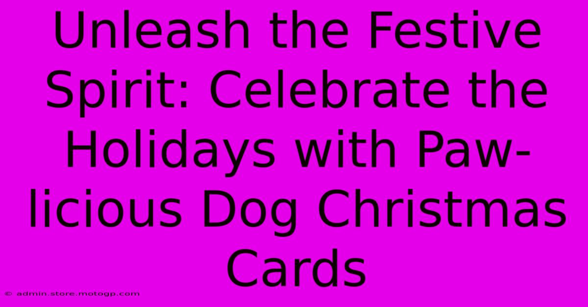 Unleash The Festive Spirit: Celebrate The Holidays With Paw-licious Dog Christmas Cards