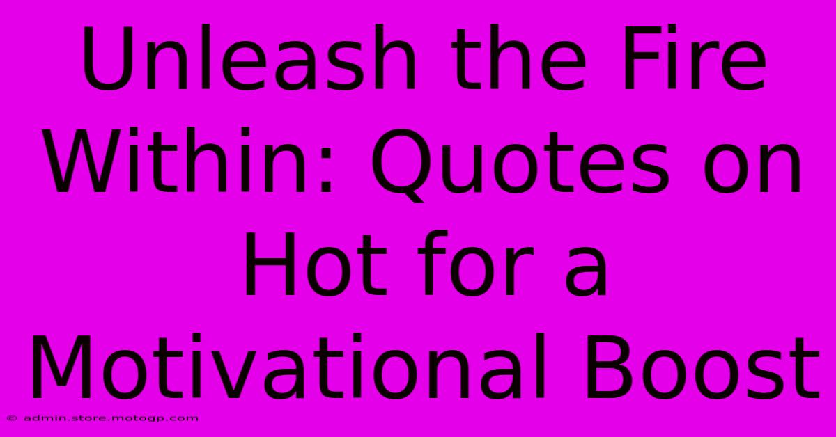 Unleash The Fire Within: Quotes On Hot For A Motivational Boost