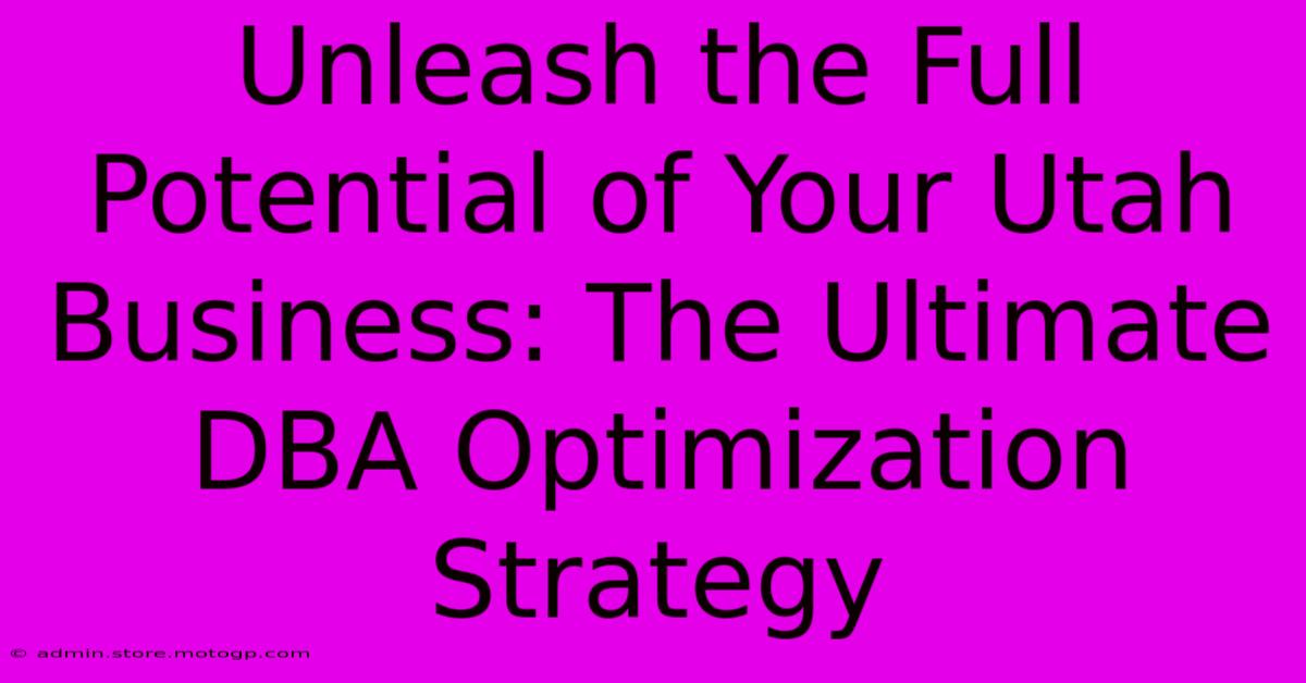 Unleash The Full Potential Of Your Utah Business: The Ultimate DBA Optimization Strategy