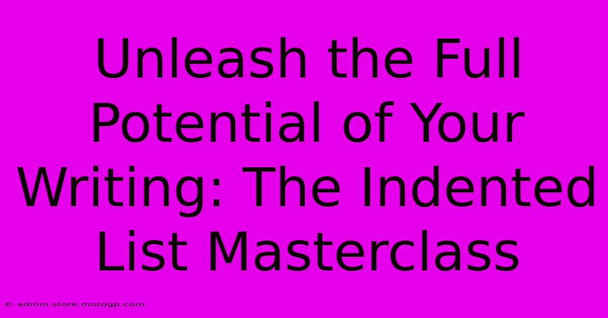 Unleash The Full Potential Of Your Writing: The Indented List Masterclass