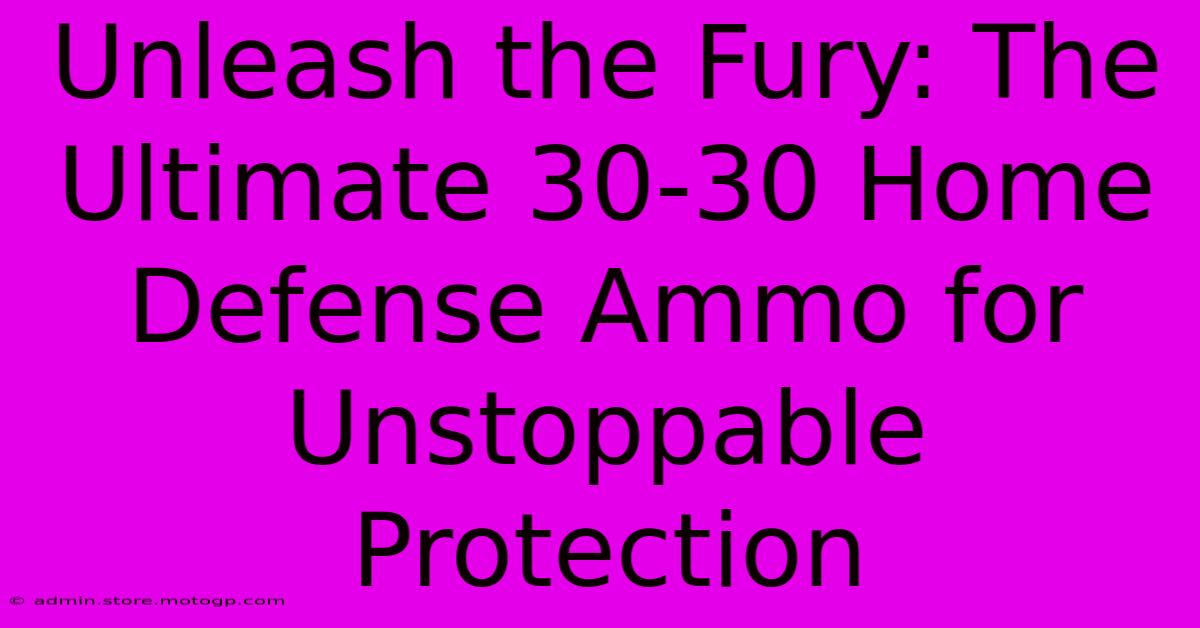 Unleash The Fury: The Ultimate 30-30 Home Defense Ammo For Unstoppable Protection