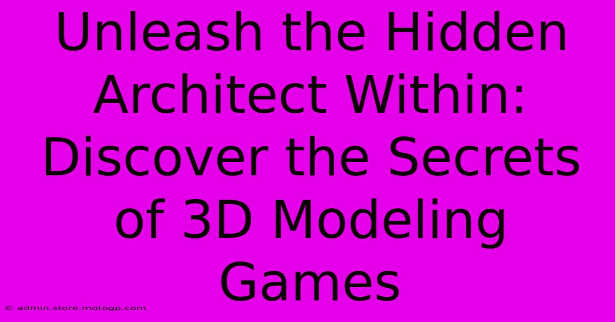 Unleash The Hidden Architect Within: Discover The Secrets Of 3D Modeling Games