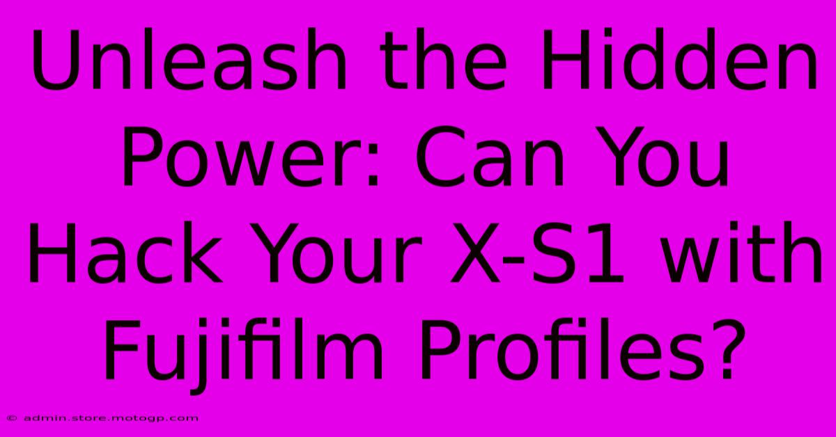 Unleash The Hidden Power: Can You Hack Your X-S1 With Fujifilm Profiles?