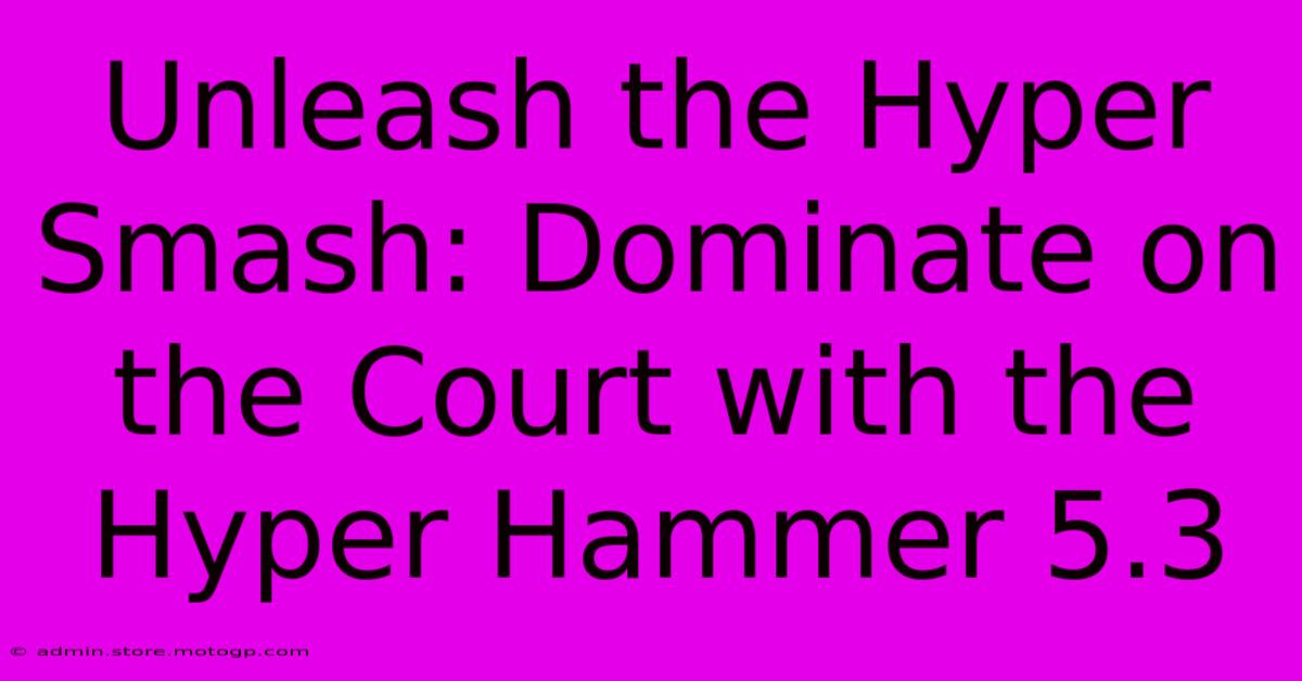 Unleash The Hyper Smash: Dominate On The Court With The Hyper Hammer 5.3