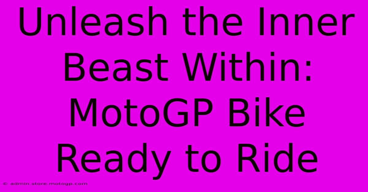 Unleash The Inner Beast Within: MotoGP Bike Ready To Ride