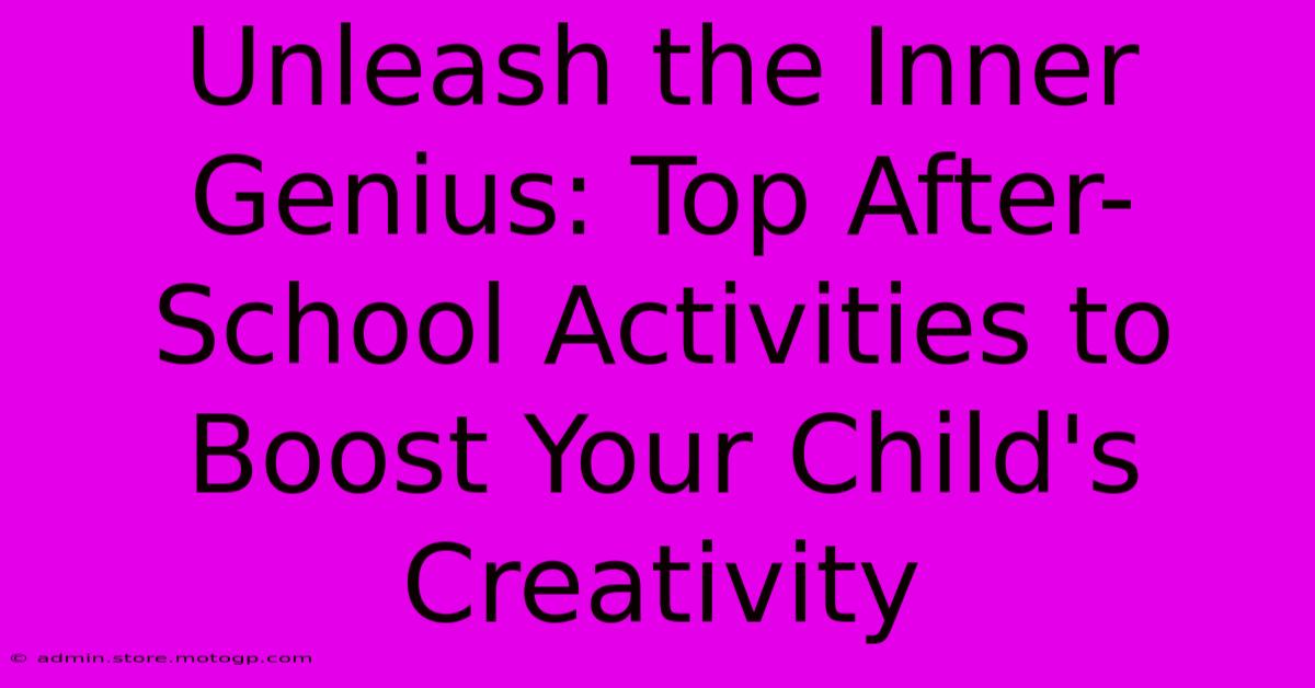 Unleash The Inner Genius: Top After-School Activities To Boost Your Child's Creativity