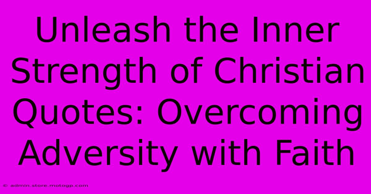 Unleash The Inner Strength Of Christian Quotes: Overcoming Adversity With Faith