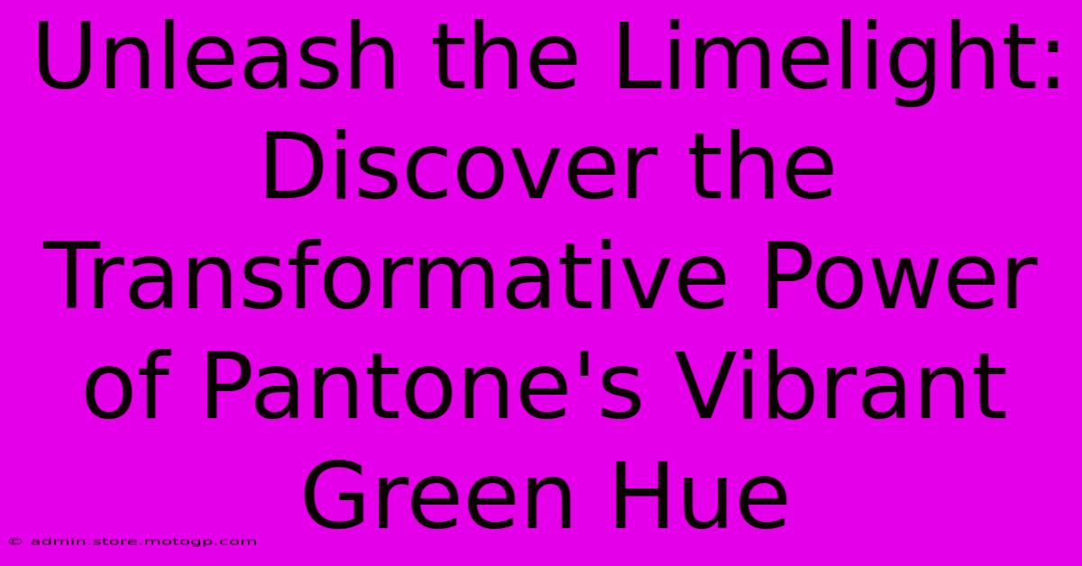 Unleash The Limelight: Discover The Transformative Power Of Pantone's Vibrant Green Hue