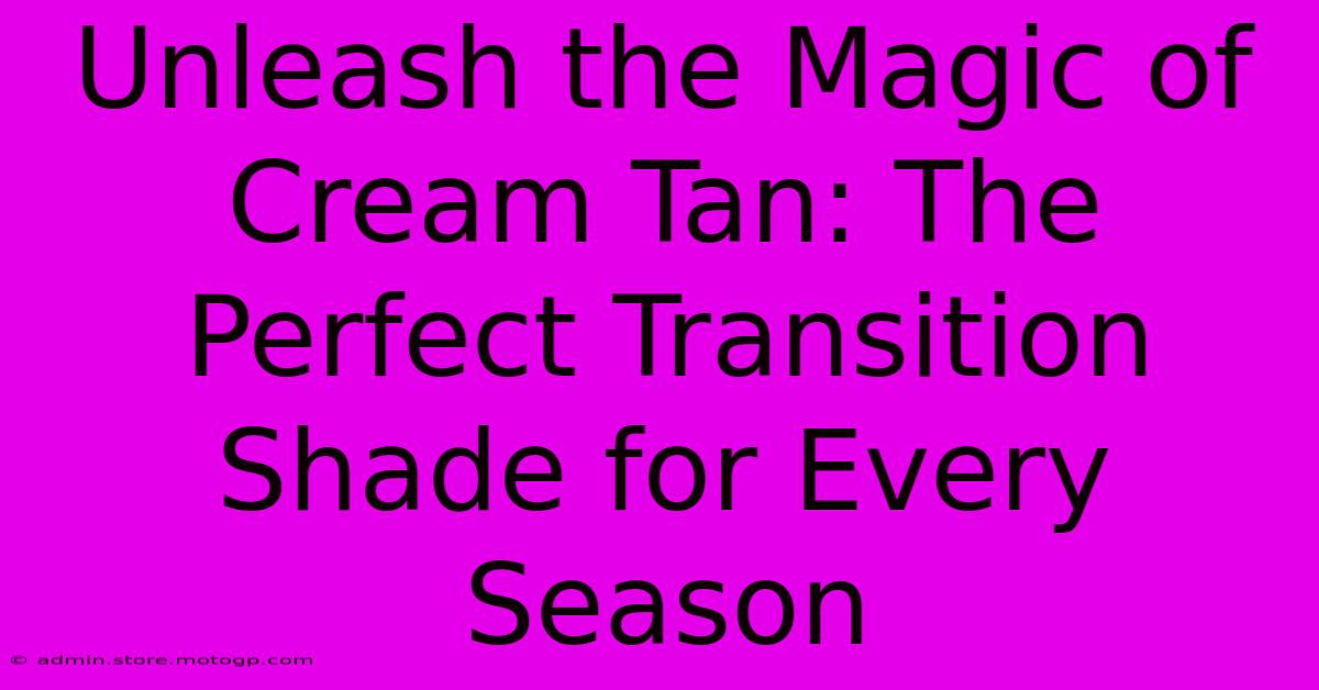 Unleash The Magic Of Cream Tan: The Perfect Transition Shade For Every Season