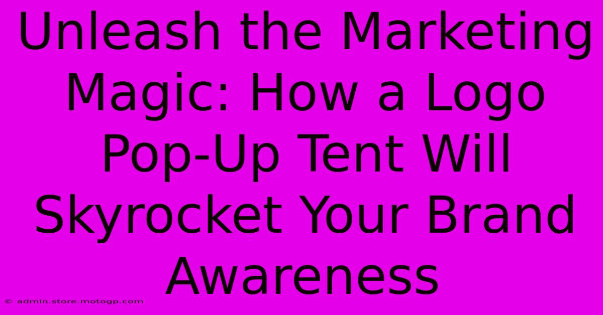 Unleash The Marketing Magic: How A Logo Pop-Up Tent Will Skyrocket Your Brand Awareness