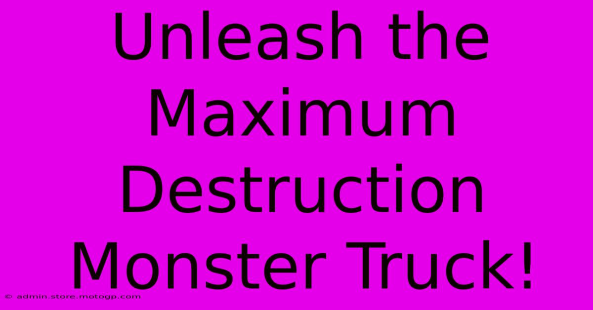 Unleash The Maximum Destruction Monster Truck!