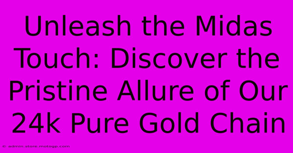 Unleash The Midas Touch: Discover The Pristine Allure Of Our 24k Pure Gold Chain