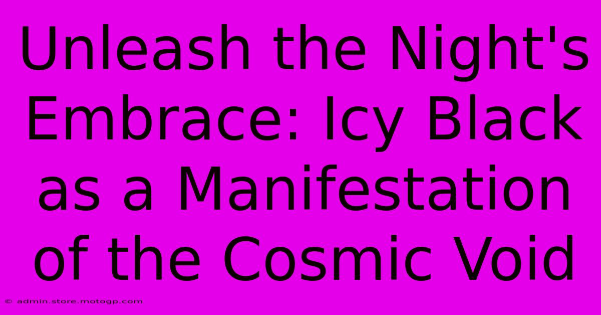 Unleash The Night's Embrace: Icy Black As A Manifestation Of The Cosmic Void