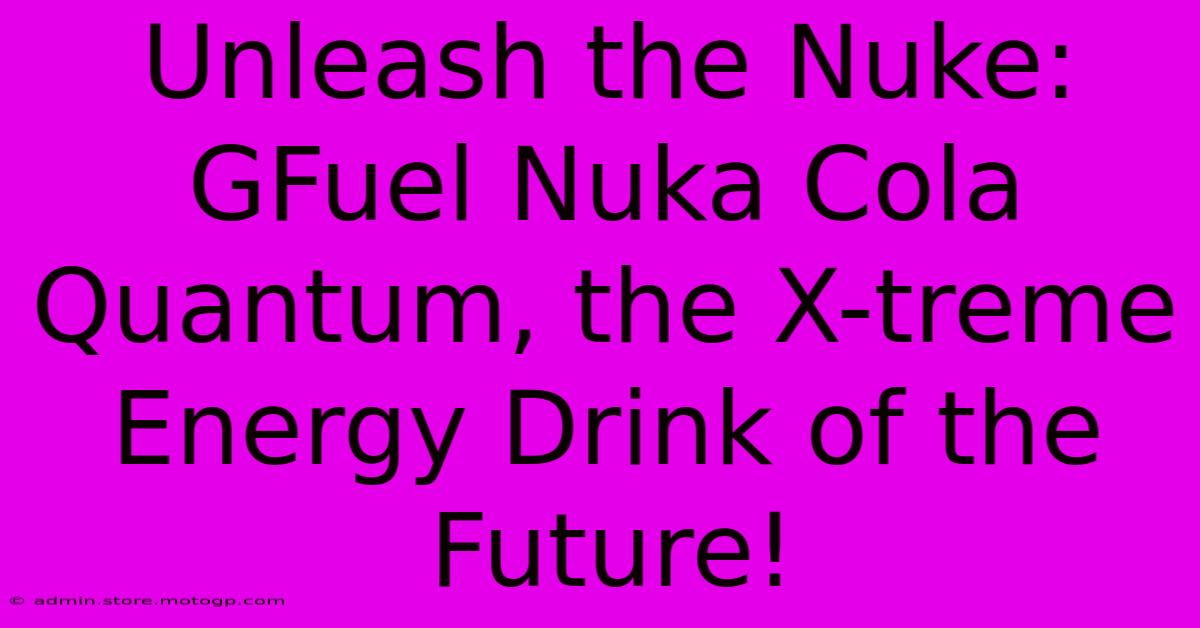 Unleash The Nuke: GFuel Nuka Cola Quantum, The X-treme Energy Drink Of The Future!