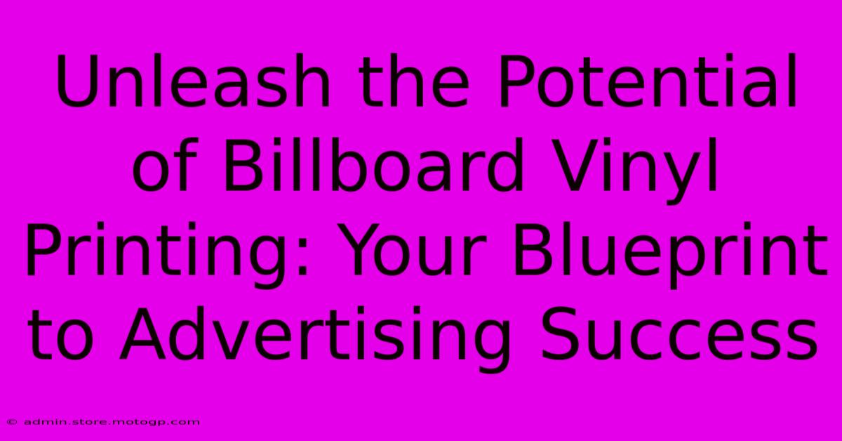 Unleash The Potential Of Billboard Vinyl Printing: Your Blueprint To Advertising Success