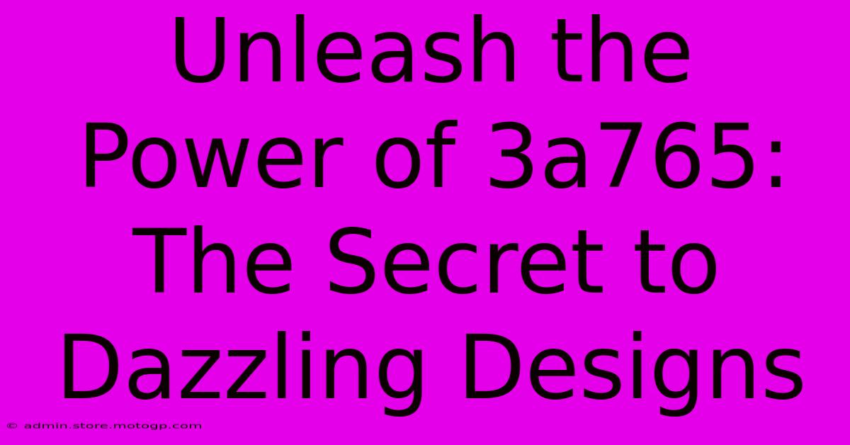 Unleash The Power Of 3a765: The Secret To Dazzling Designs