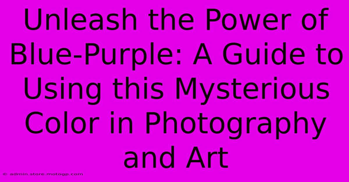 Unleash The Power Of Blue-Purple: A Guide To Using This Mysterious Color In Photography And Art