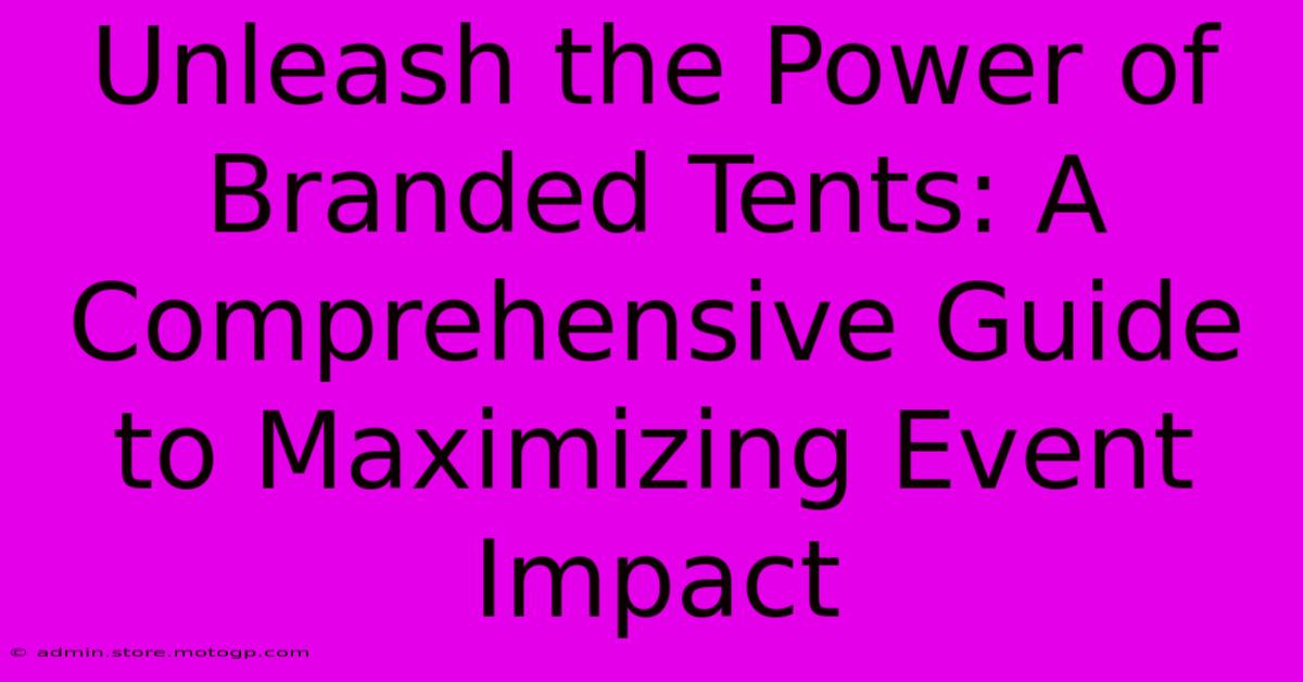 Unleash The Power Of Branded Tents: A Comprehensive Guide To Maximizing Event Impact