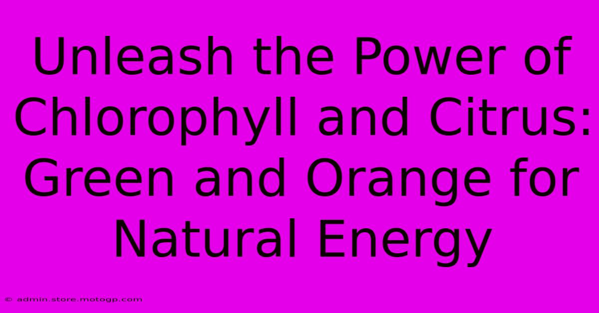 Unleash The Power Of Chlorophyll And Citrus: Green And Orange For Natural Energy