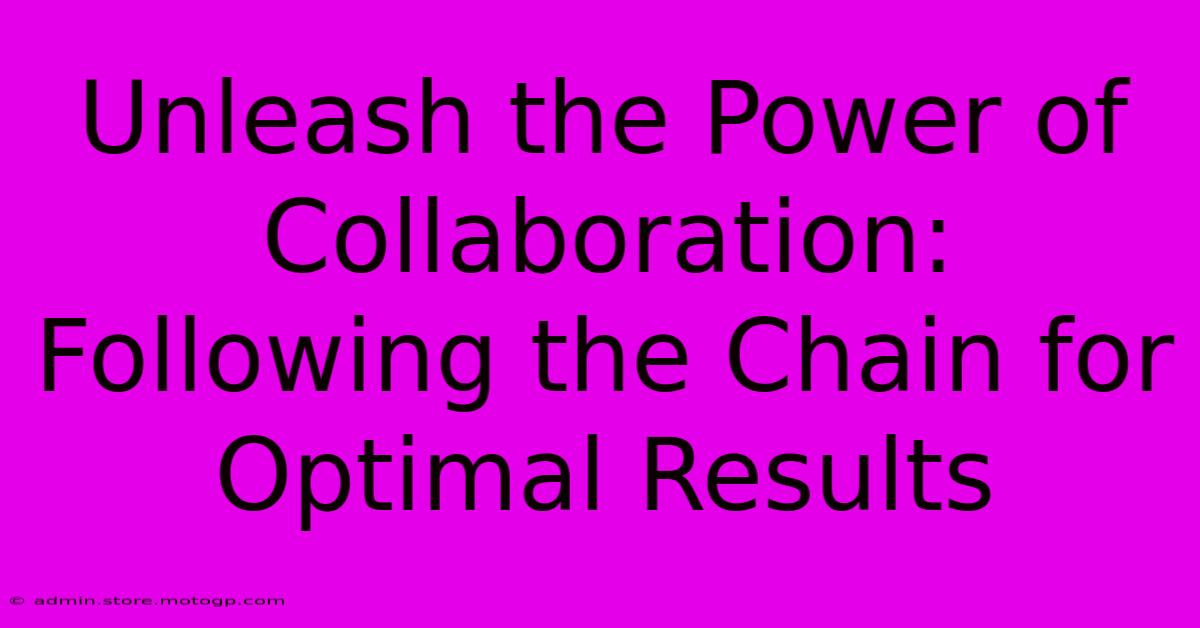 Unleash The Power Of Collaboration: Following The Chain For Optimal Results