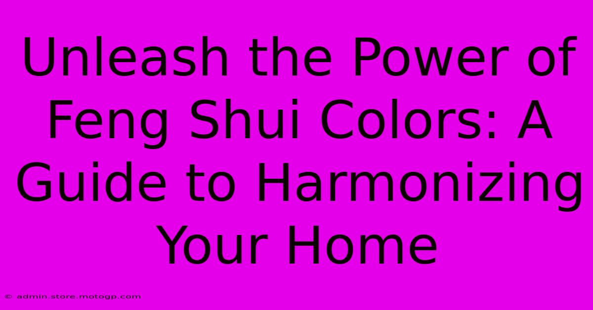 Unleash The Power Of Feng Shui Colors: A Guide To Harmonizing Your Home