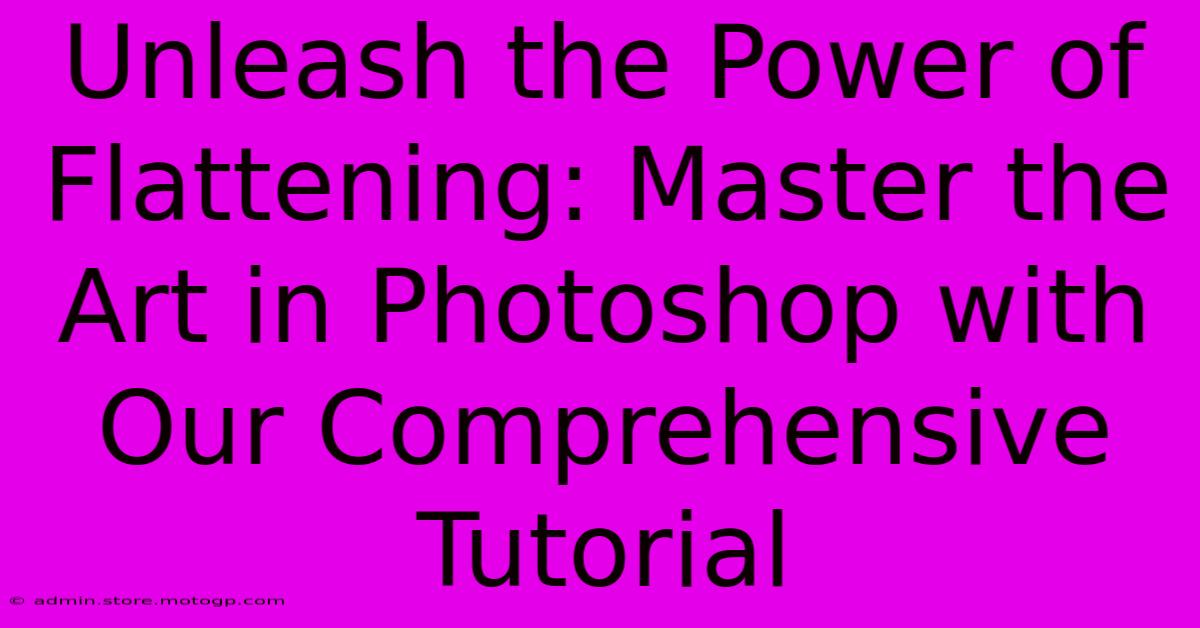 Unleash The Power Of Flattening: Master The Art In Photoshop With Our Comprehensive Tutorial