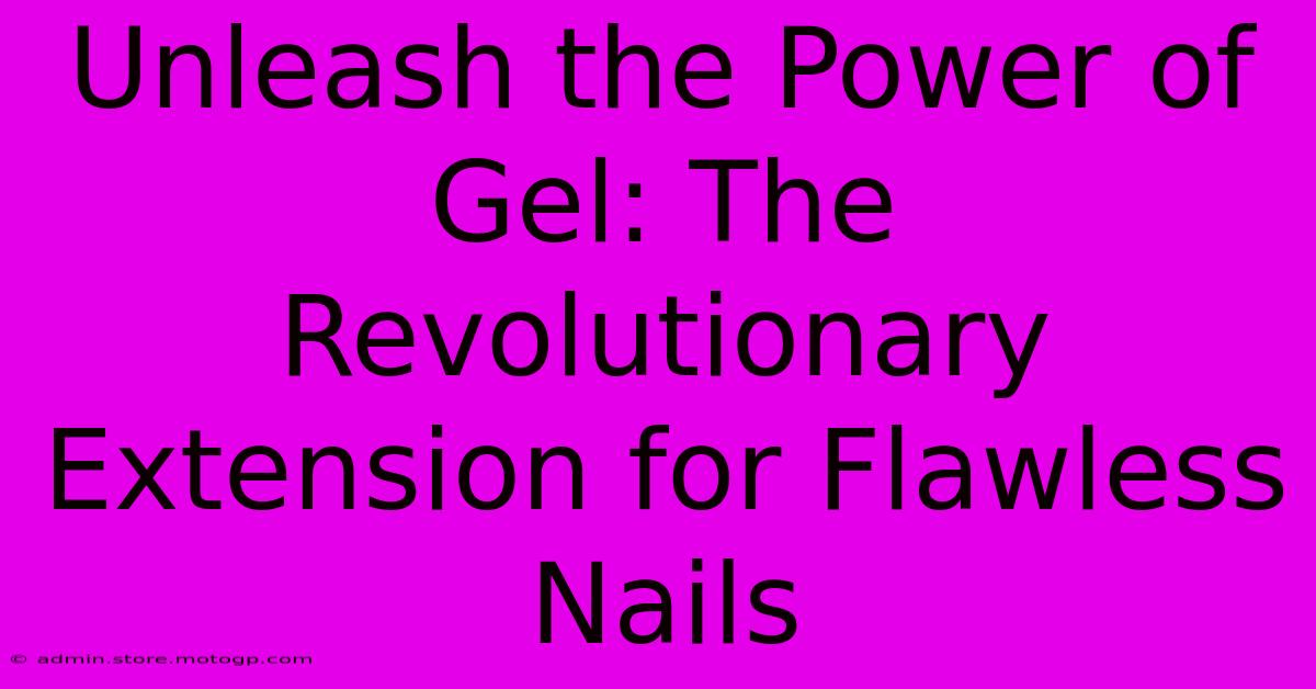 Unleash The Power Of Gel: The Revolutionary Extension For Flawless Nails