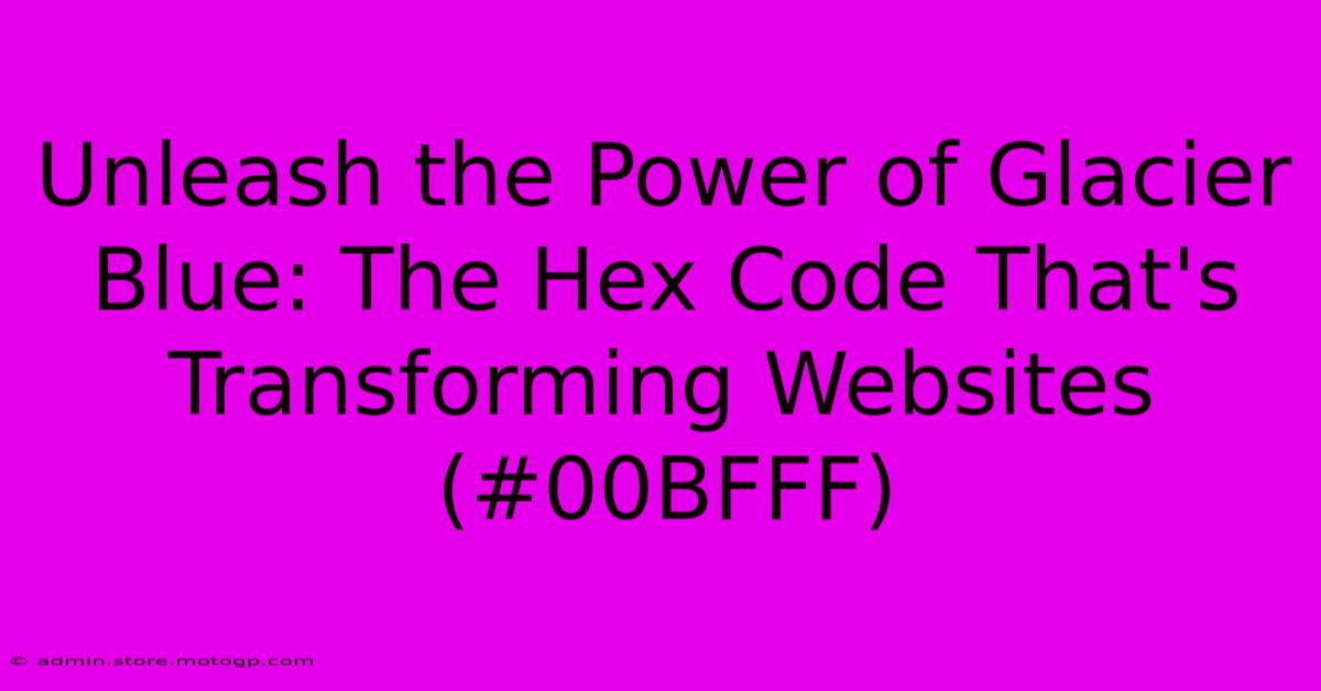 Unleash The Power Of Glacier Blue: The Hex Code That's Transforming Websites (#00BFFF)