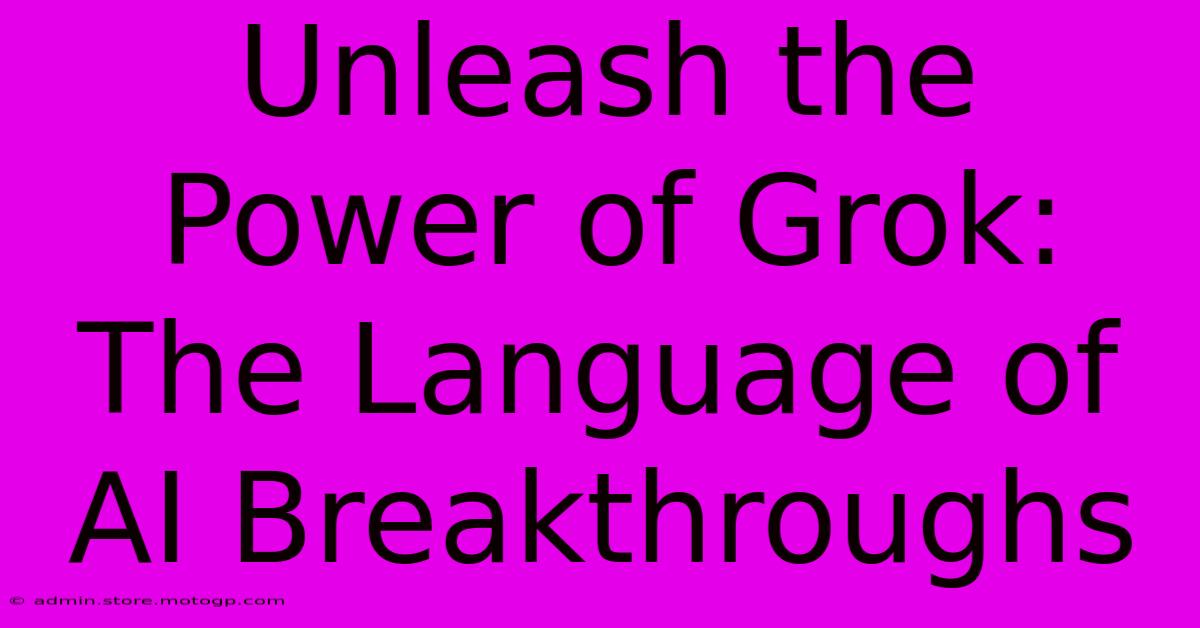 Unleash The Power Of Grok: The Language Of AI Breakthroughs