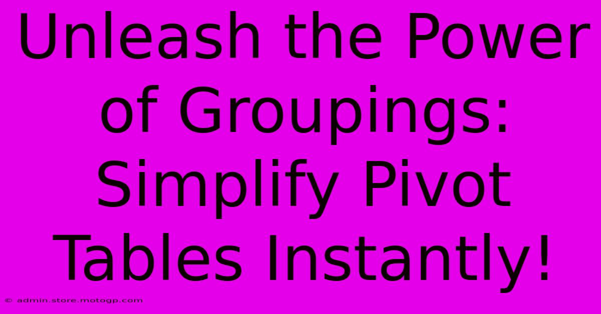 Unleash The Power Of Groupings: Simplify Pivot Tables Instantly!