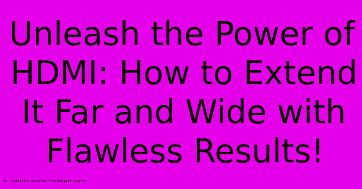 Unleash The Power Of HDMI: How To Extend It Far And Wide With Flawless Results!