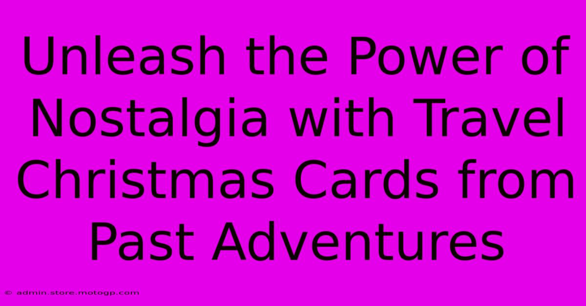 Unleash The Power Of Nostalgia With Travel Christmas Cards From Past Adventures