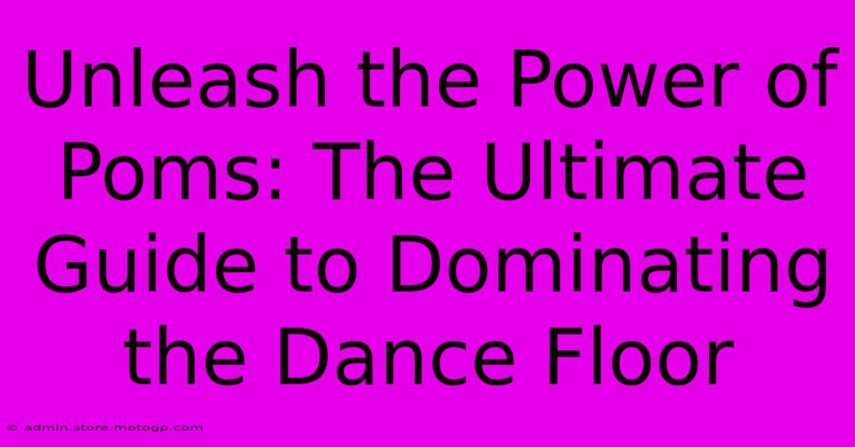 Unleash The Power Of Poms: The Ultimate Guide To Dominating The Dance Floor